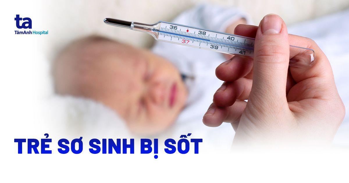 Trẻ sơ sinh bị sốt: Nguyên nhân do đâu? Biểu hiện thế nào?