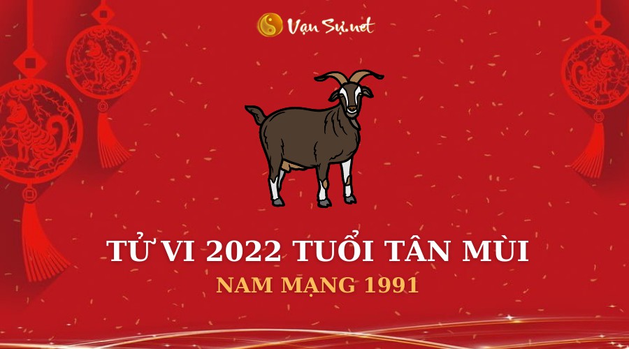 Tử Vi Tuổi Tân Mùi Năm 2022 - Nam Mạng 1991 Chi Tiết