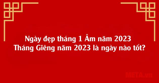 Ngày đẹp tháng 1 Âm năm 2023: Tháng Giêng năm 2023 là ngày nào tốt?