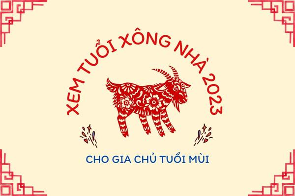 Gia chủ tuổi Mùi chọn người xông đất, xông nhà 2023 hợp tuổi