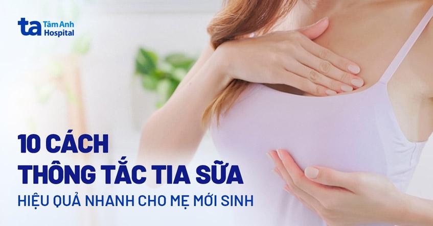 9 cách thông tắc tia sữa cho mẹ mới sinh nhanh và hiệu quả nhất