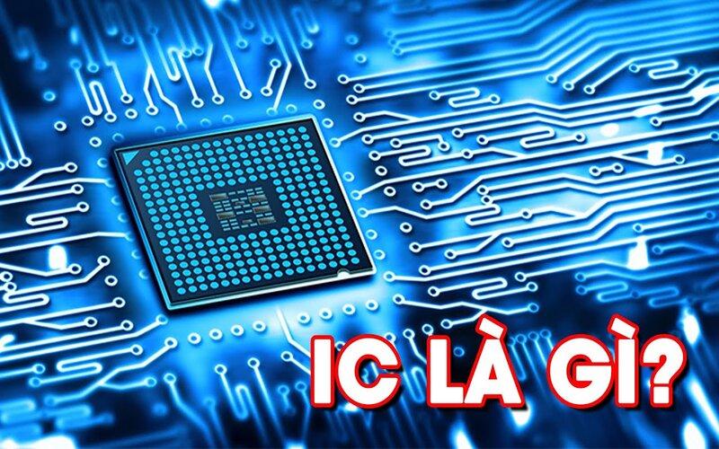 IC là gì? Tổng hợp các thông tin về IC