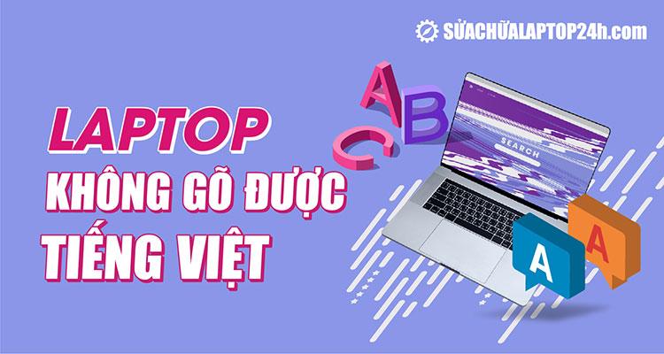 Tự khắc phục nhanh chóng lỗi laptop không gõ được tiếng Việt