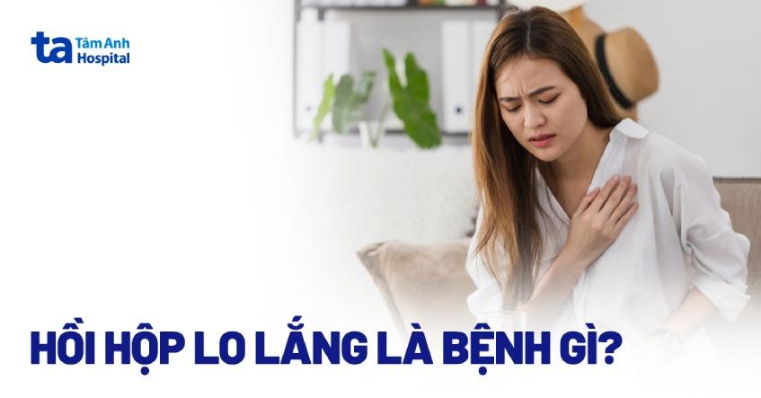 Hay hồi hộp lo lắng là bệnh gì? Triệu chứng và cách điều trị