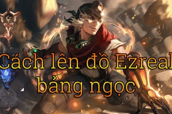 Bảng Ngọc Ezreal mùa 14, Cách Lên Đồ Ezreal build mạnh nhất