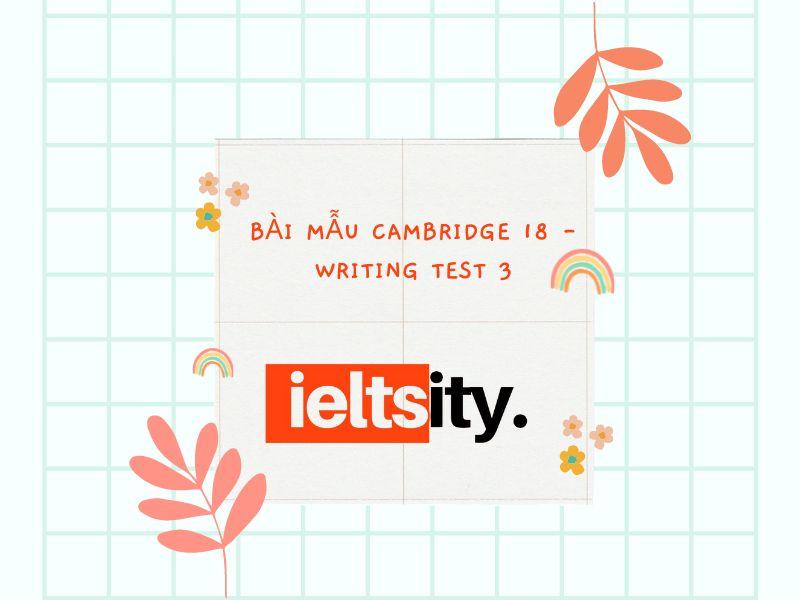 BÀI MẪU CAMBRIDGE IELTS 18 – WRITING TEST 3