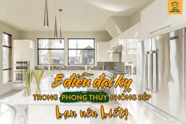 5 điều đại kỵ trong phong thủy phòng bếp bạn nên biết