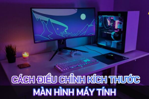 Cách Điều Chỉnh Kích Thước, Phóng To, Thu Nhỏ Màn Hình Máy Tính Nhanh Và Chuẩn Xác Nhất