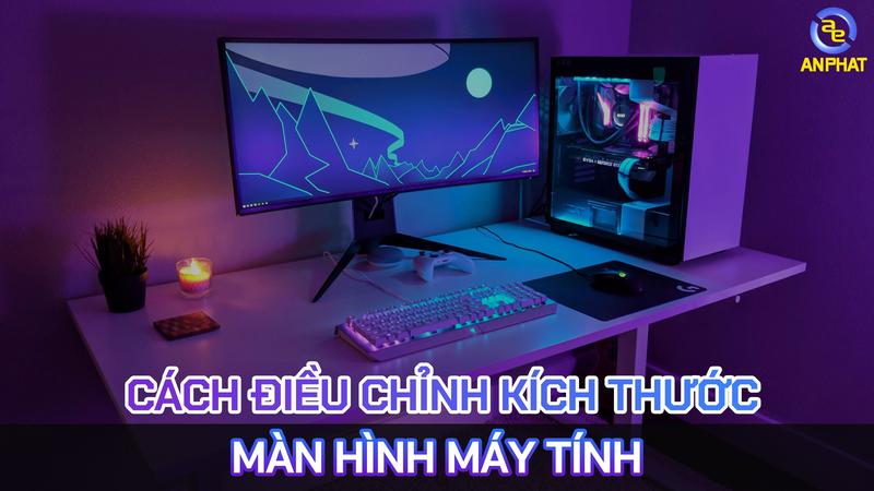 Cách Điều Chỉnh Kích Thước, Phóng To, Thu Nhỏ Màn Hình Máy Tính Nhanh Và Chuẩn Xác Nhất