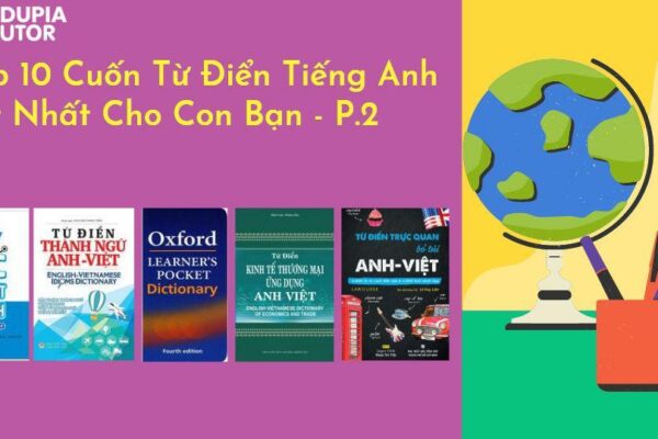 Top 10 Cuốn Từ Điển Tiếng Anh Tốt Nhất Cho Con Bạn – P.2