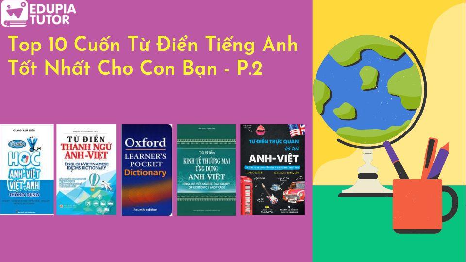 Top 10 Cuốn Từ Điển Tiếng Anh Tốt Nhất Cho Con Bạn – P.2