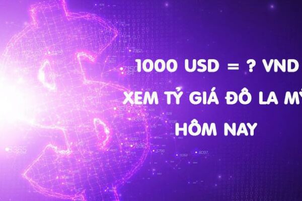 1000 Đô bằng bao nhiêu tiền Việt? Hôm nay