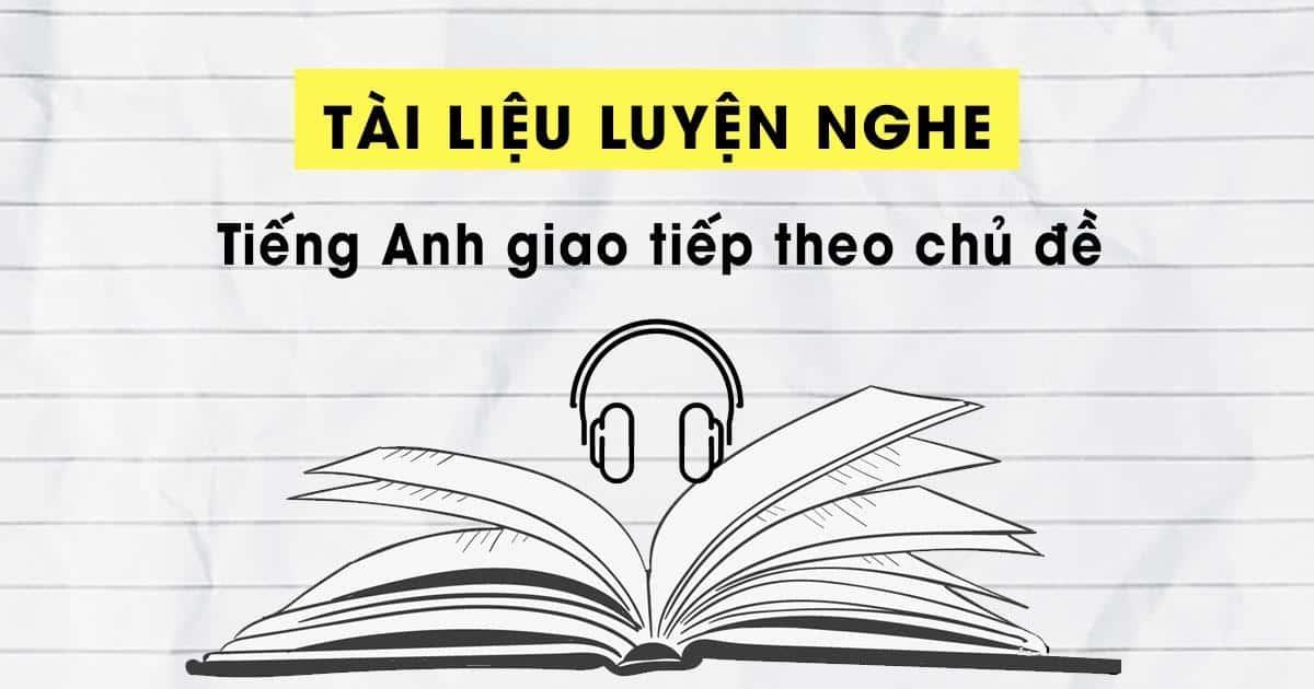 Luyện nghe tiếng Anh cơ bản: 10 bài nghe tiếng Anh giao tiếp thông dụng